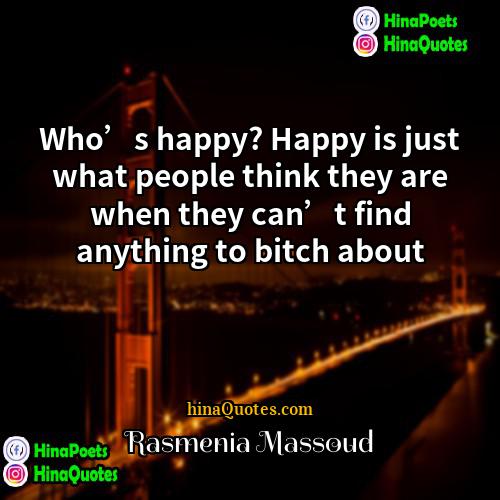 Rasmenia Massoud Quotes | Who’s happy? Happy is just what people